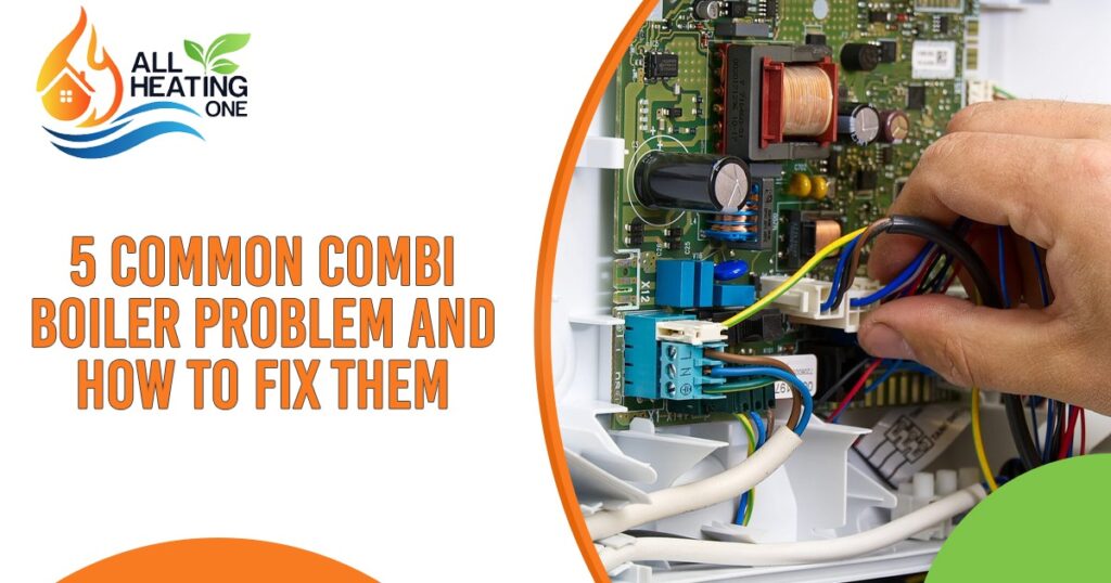 5 Common Combi Boiler Problem and How To Fix Them