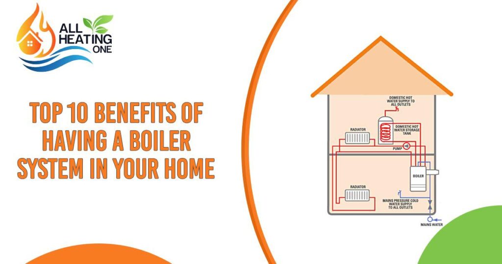 Top 10 Benefits Of Having A Boiler System In Your Home